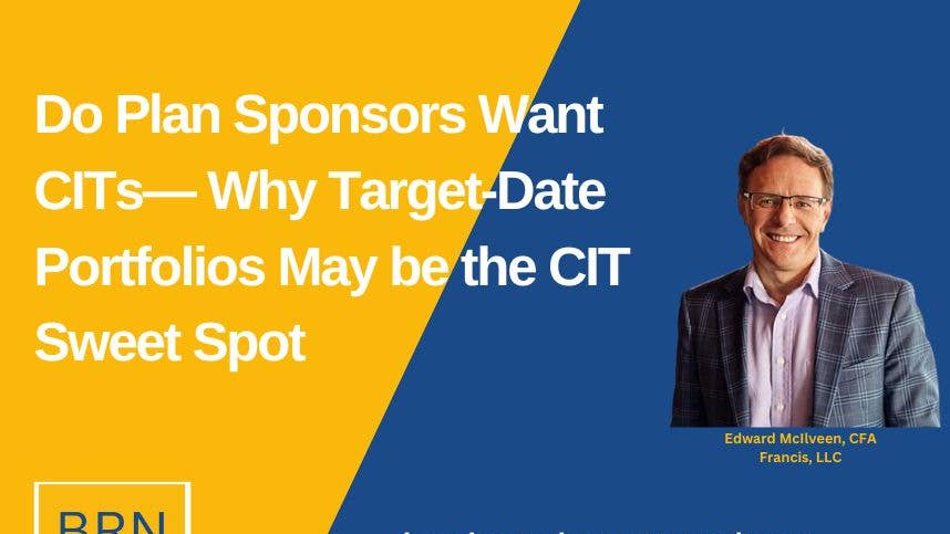 Do Plan Sponsors Want CITs— Why Target-Date Portfolios May be the CIT Sweet Spot