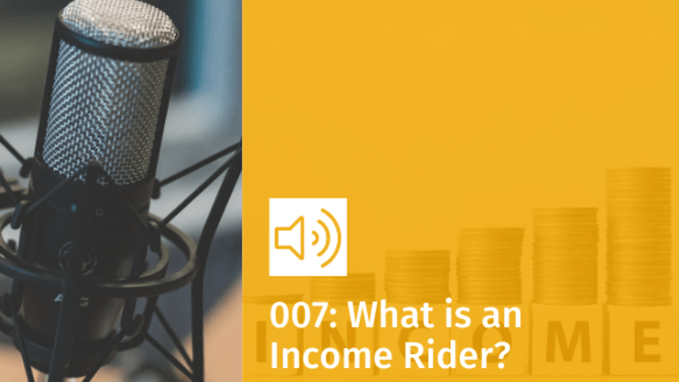 Episode 007: What is an Income Rider?