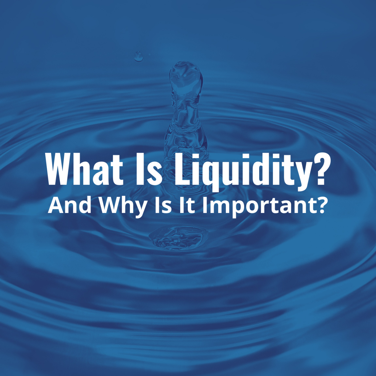 Image of ripples of water with the text overlay: "What Is Liquidity? And Why Is It Important?"