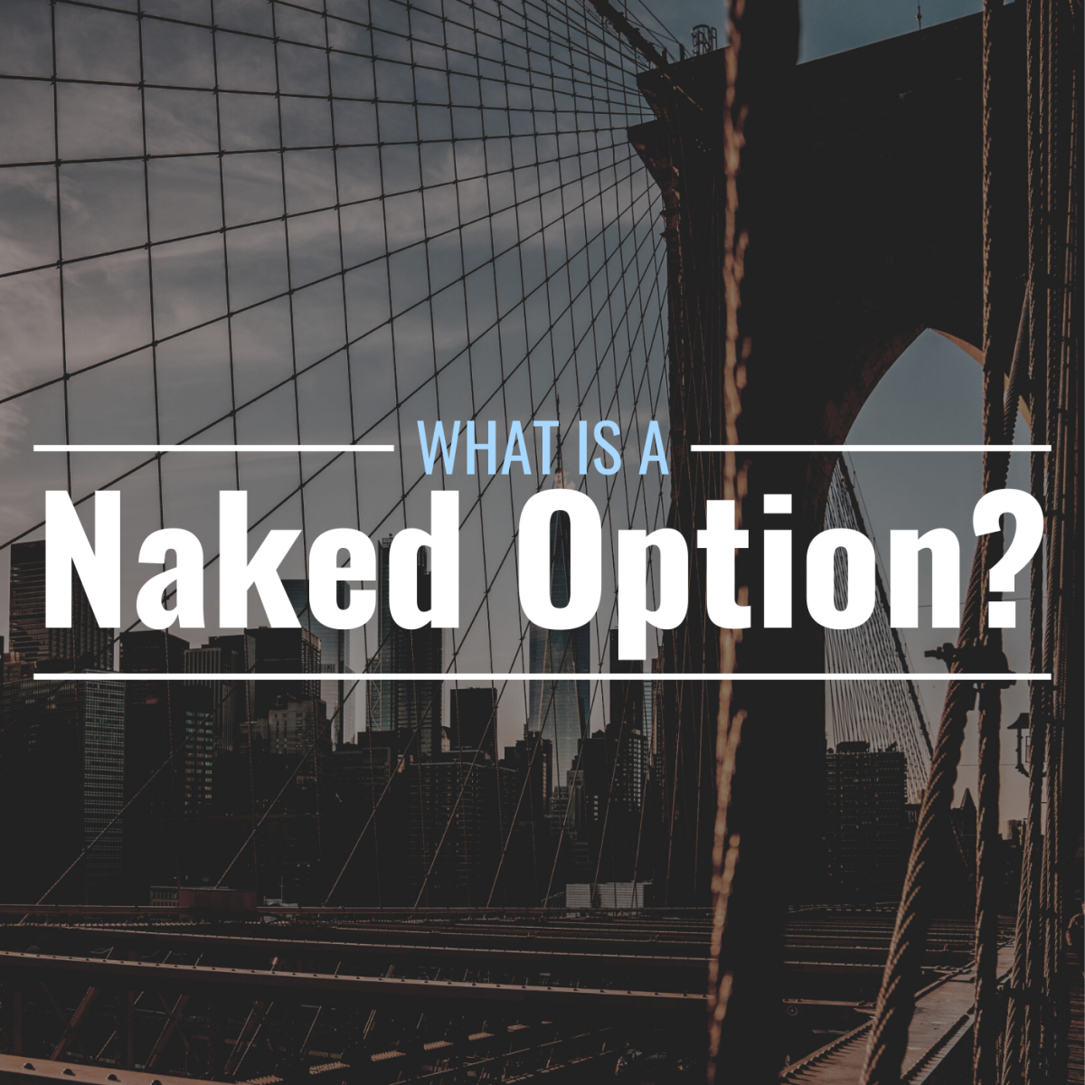 Darkened photo of bridge and skyline in New York with text overlay that reads "What Is a Naked Option?"