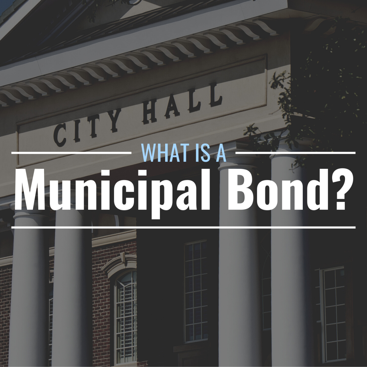 Darkened photo of a city hall building with text overlay that reads "What Is a Municipal Bond?"Darryl Brooks