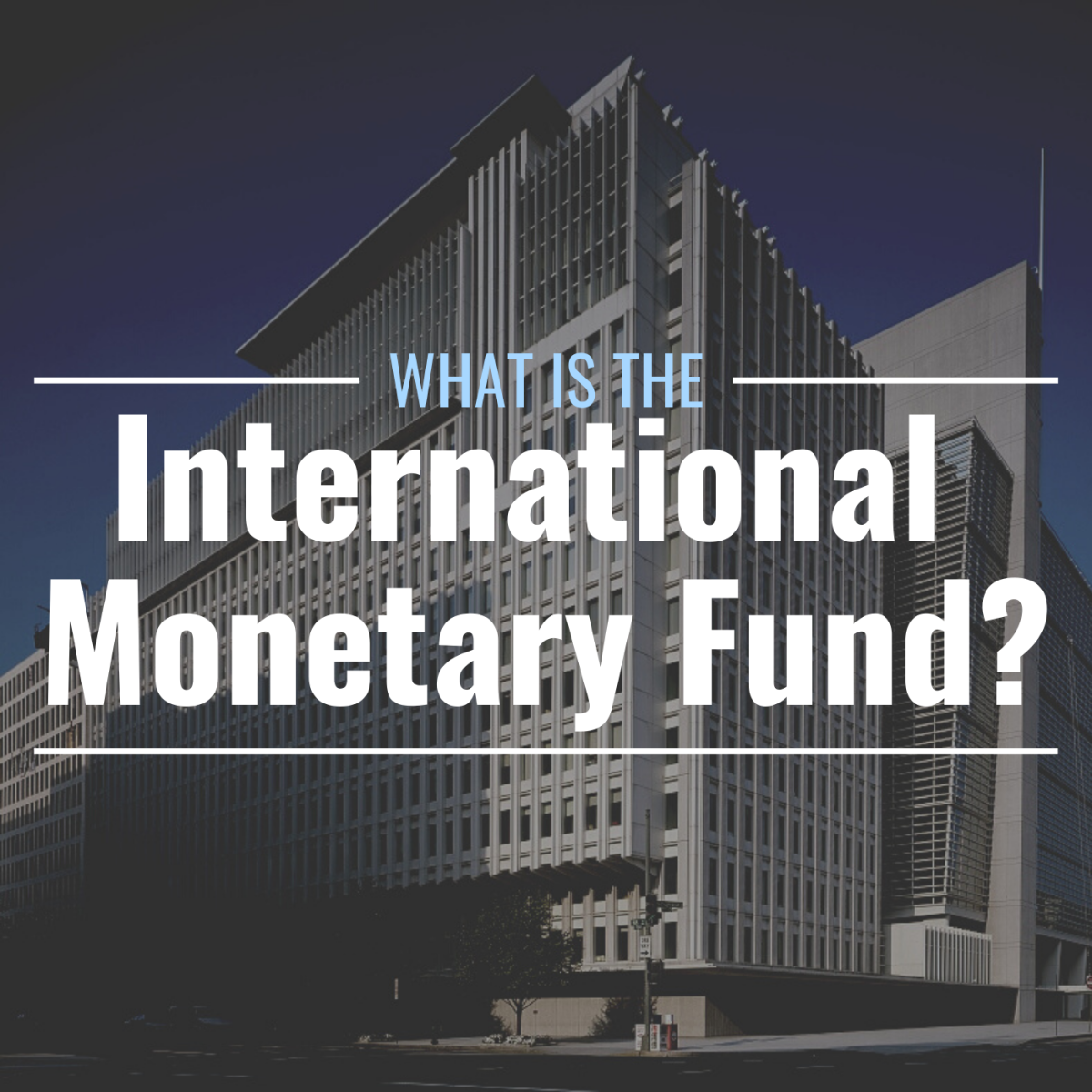 A darkened photo of the IMF headquarters in Washington, DC, with text overlay that reads "What Is the International Monetary Fund?"