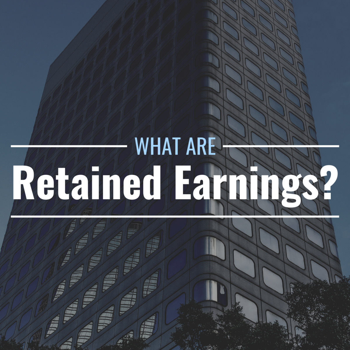 Darkened photo of a tall office building with text overlay that reads "What Are Retained Earnings?"