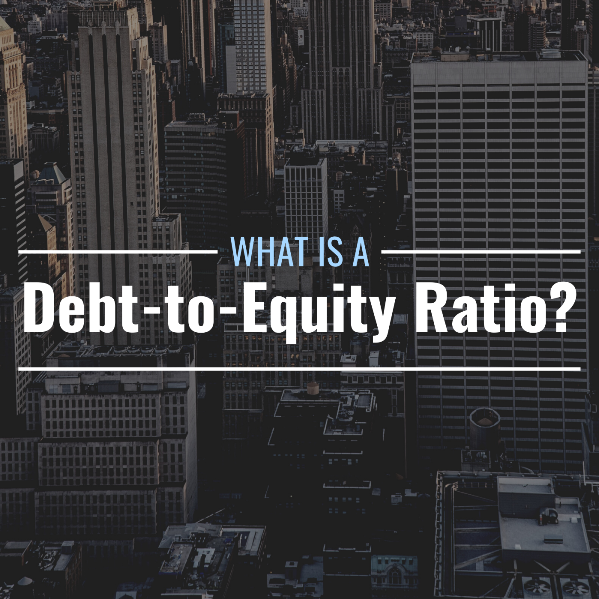Darkened photo of tall buildings in downtown New York City with text overlay that reads "What Is a Debt-to-Equity Ratio?" Nelson