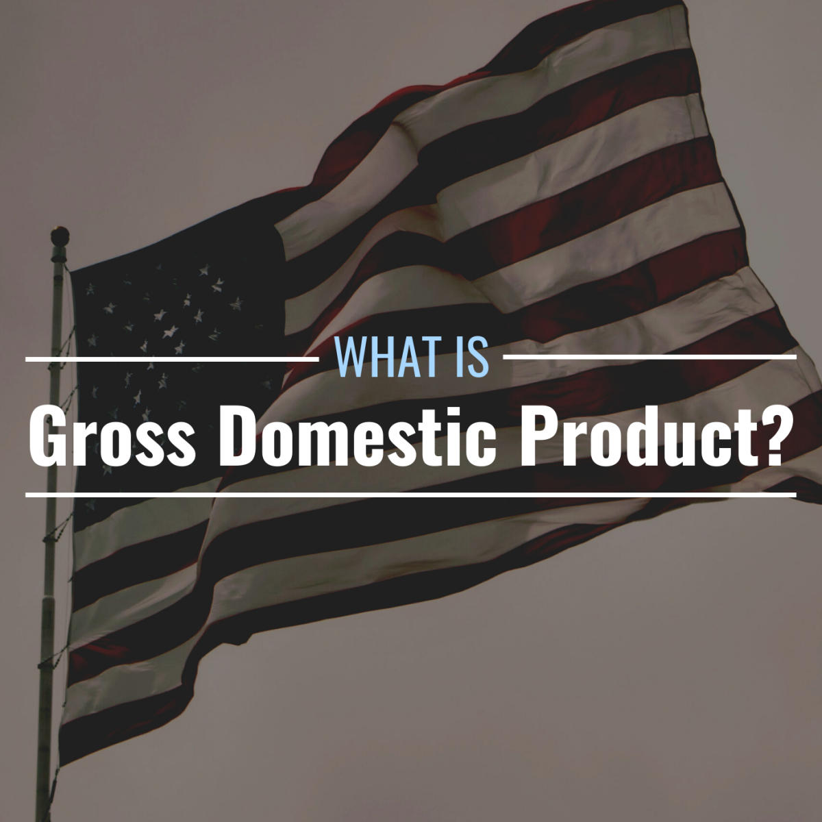 Darkened photo of a U.S. flag with text overlay that reads "What Is Gross Domestic Product?"