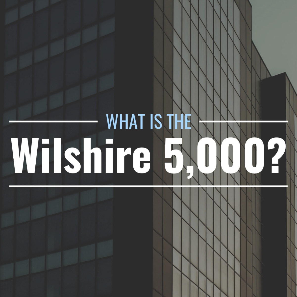Darkened photo of a tall office building with text overlay that reads "What Is the Wilshire 5,000?"
