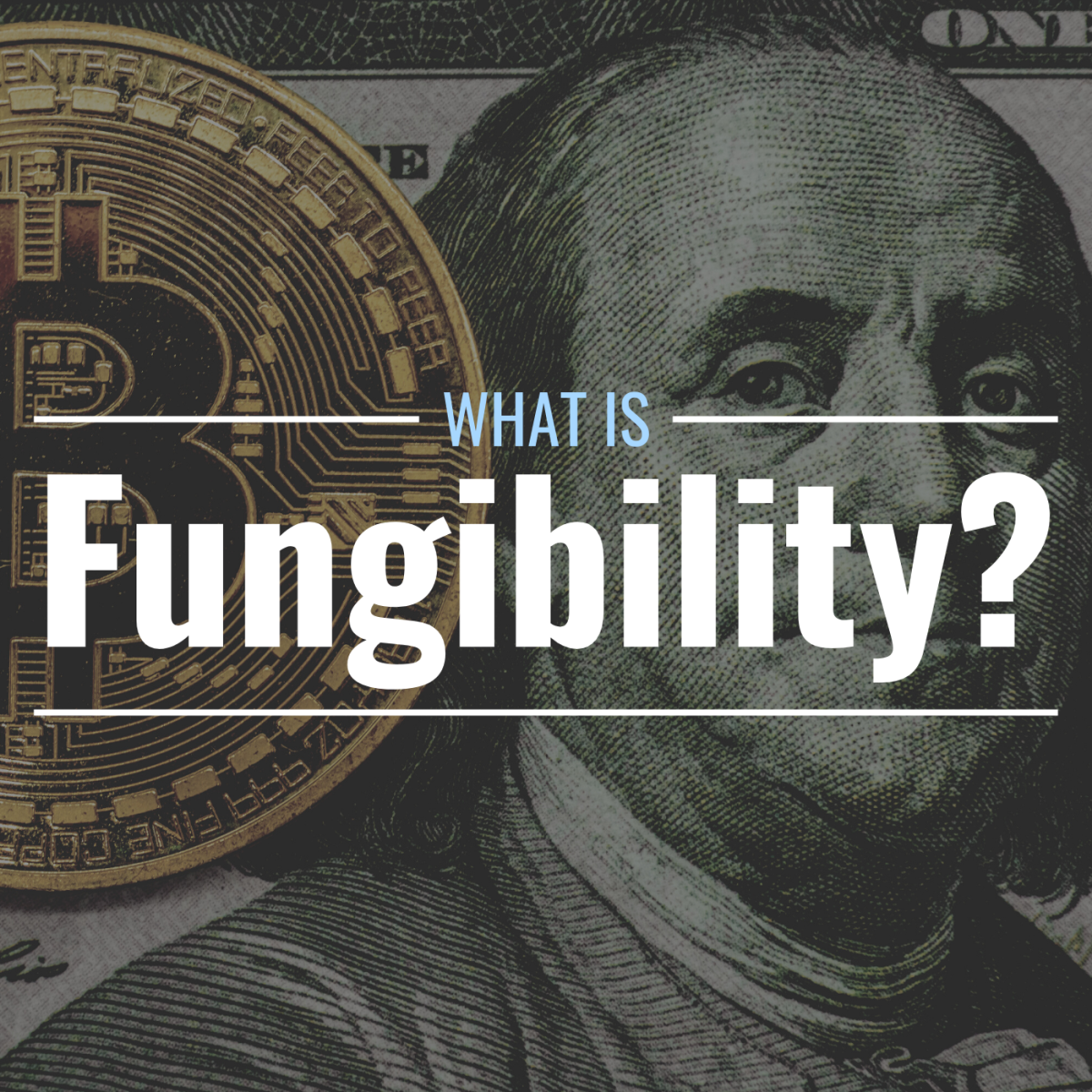 Darkened image of a U.S. $100 bill with a physical Bitcoin lying on top of it with text overlay that reads "What Is Fungibility?"