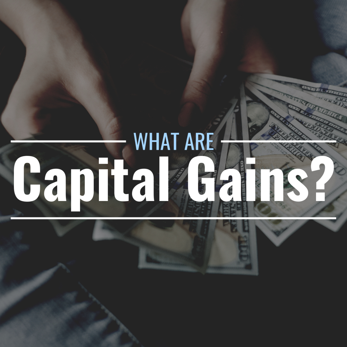 A darkened, closeup photo of a pair of hands fanning a wad of $100 bills with text overlay that reads "What Are Capital Gains?"