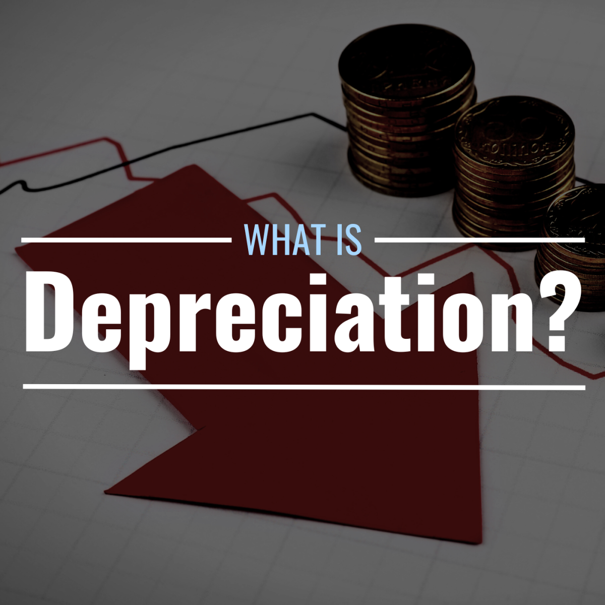 Photo of an arrow pointing downward against a stack of coins with text overlay that reads "What Is Depreciation?"