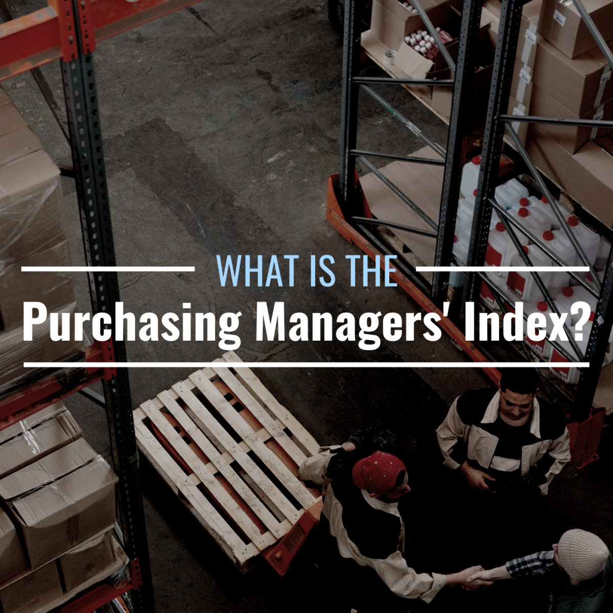 Photo of workers in a warehouse with text overlay that reads "What Is the Purchasing Managers' Index?"