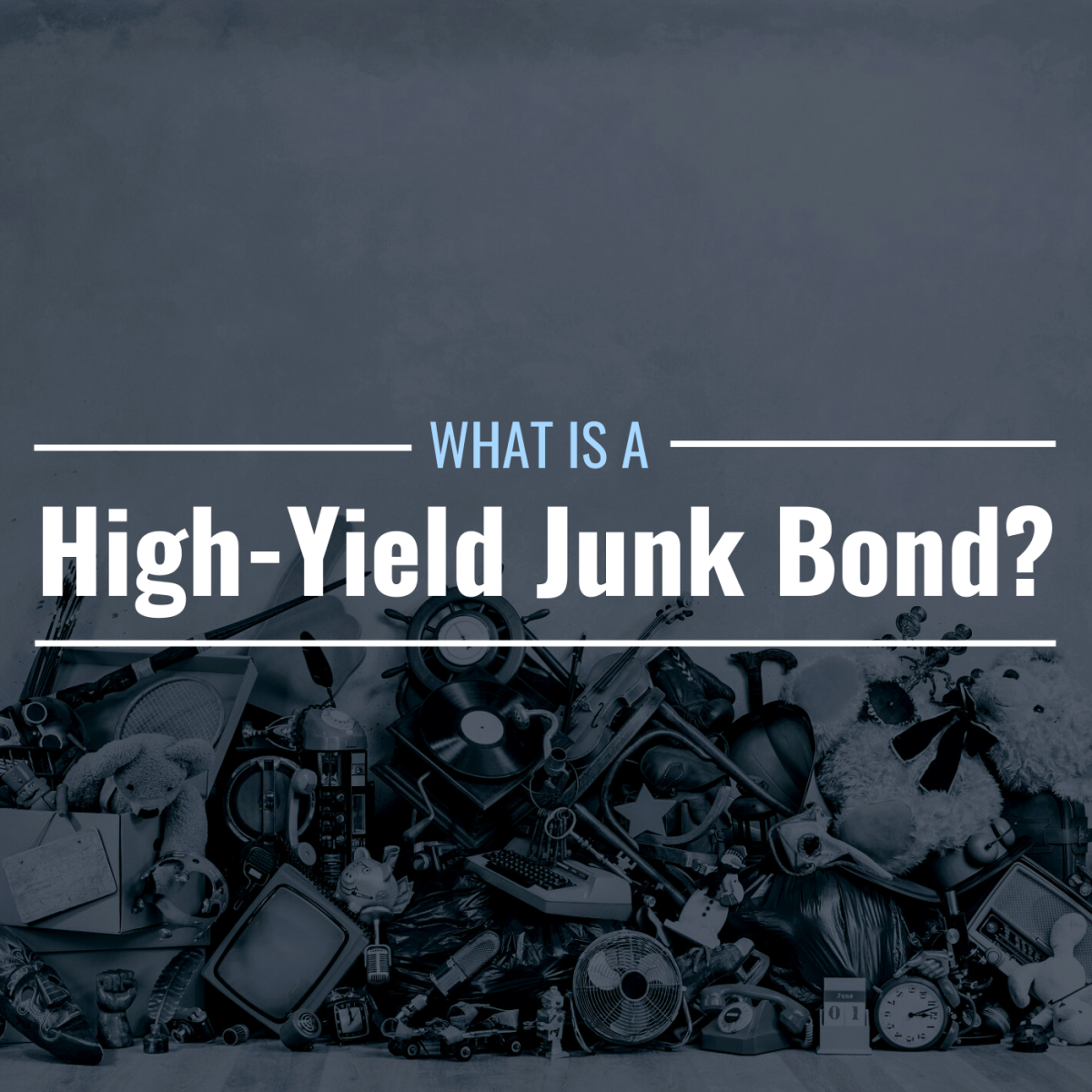 Image of a pile of junk with text overlay: "What Is a High-Yield Junk Bond?"