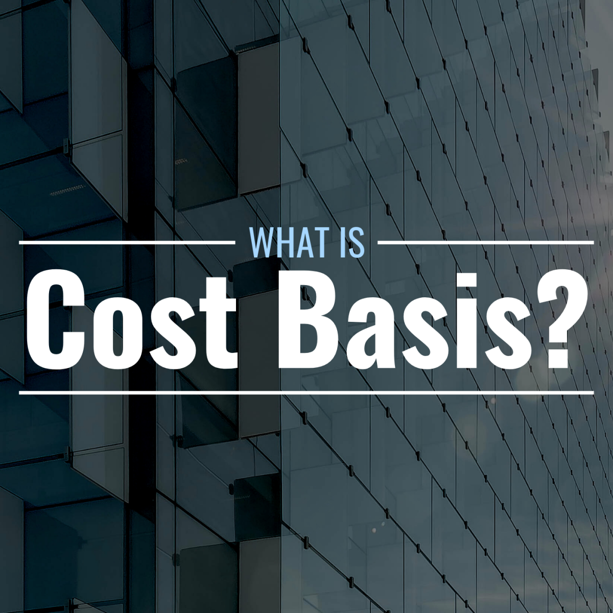 Darkened photo of the side of a tall building with text overlay that reads "What Is Cost Basis?"