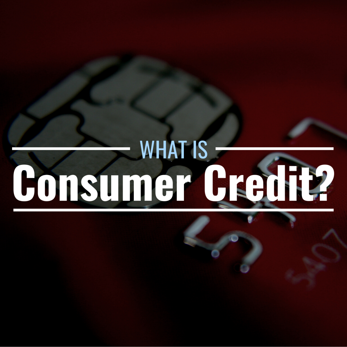 Photo of a credit card with a chip, with text overlay that reads "What Is Consumer Credit?"