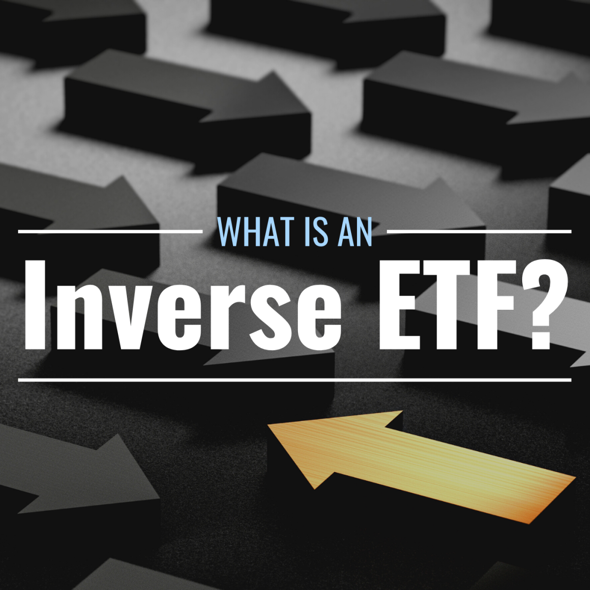 Darkened image of many black arrows pointing in one direction and a single gold arrow pointing in the opposite direction with text overlay that reads "What Is an Inverse ETF?"