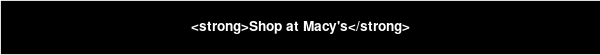 <strong>Shop at Macy's</strong>