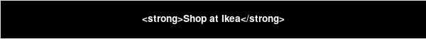 <strong>Shop at Ikea</strong>