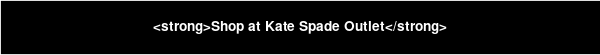 <strong>Shop at Kate Spade Outlet</strong>