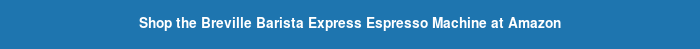 Shop the Breville Barista Express Espresso Machine at Amazon