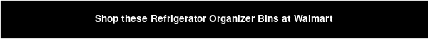 Shop these Refrigerator Organizer Bins at Walmart
